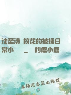 沈柔清純?；ǖ谋磺苋粘Ｐ≌f閱讀