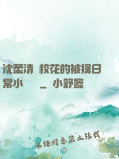 沈柔清純?；ǖ谋磺苋粘Ｐ≌f閱讀
