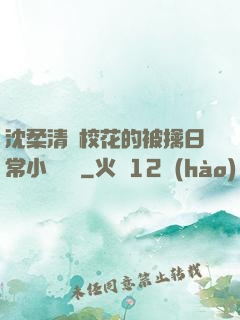 沈柔清純?；ǖ谋磺苋粘Ｐ≌f閱讀