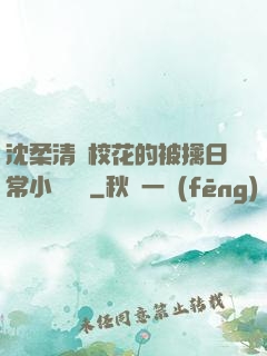 沈柔清純?；ǖ谋磺苋粘Ｐ≌f閱讀
