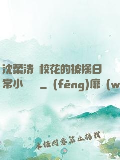 沈柔清純?；ǖ谋磺苋粘Ｐ≌f閱讀