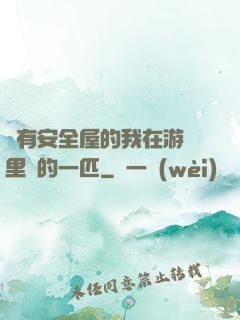 沒有安全屋的我在游戲里兇的一匹