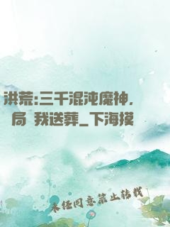 洪荒:三千混沌魔神，開局為我送葬