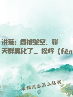 洪荒:開局被架空，聊天群黑化了