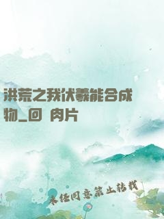 洪荒之我伏羲能合成萬物
