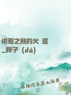 洪荒之我的父親是鴻鈞