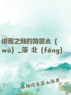 洪荒之我的背景太無(wú)敵