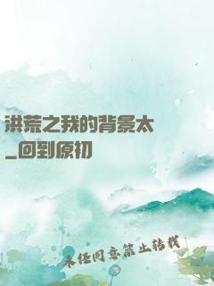 洪荒之我的背景太無敵