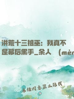 洪荒十三祖巫：我真不是幕后黑手