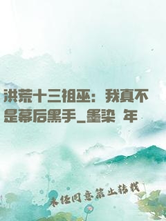 洪荒十三祖巫：我真不是幕后黑手
