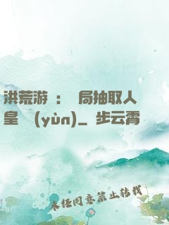 洪荒游戲：開局抽取人皇氣運(yùn)