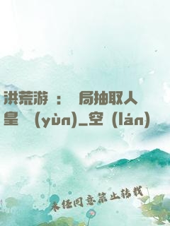 洪荒游戲：開局抽取人皇氣運(yùn)