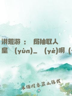 洪荒游戲：開局抽取人皇氣運(yùn)