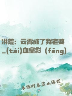 洪荒：云霄成了我老婆