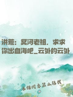 洪荒：冥河老祖，求求你出血海吧