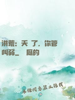 洪荒：夭壽了，你管這叫弱