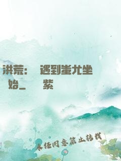 洪荒：從遇到蚩尤坐騎開始