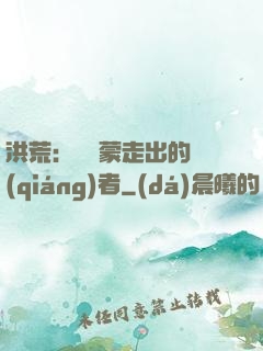 洪荒：從鴻蒙走出的強(qiáng)者
