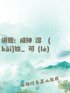 洪荒：成神從沼澤開(kāi)始