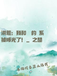 洪荒：我和鴻鈞的關系被曝光了！