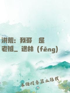 洪荒：我哥們兒是鴻鈞老祖