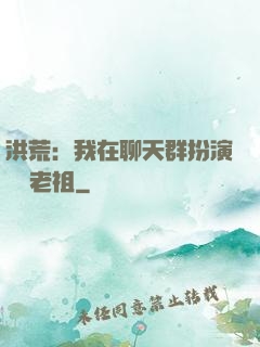 洪荒：我在聊天群扮演鴻鈞老祖