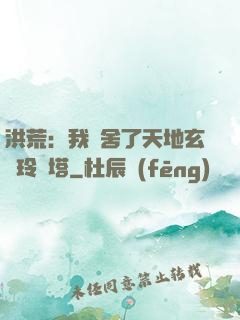 洪荒：我奪舍了天地玄黃玲瓏塔