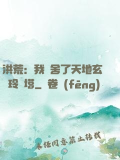 洪荒：我奪舍了天地玄黃玲瓏塔
