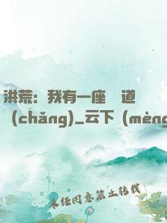 洪荒：我有一座無敵道場(chǎng)