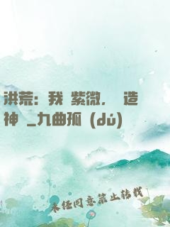 洪荒：我為紫微，編造神話
