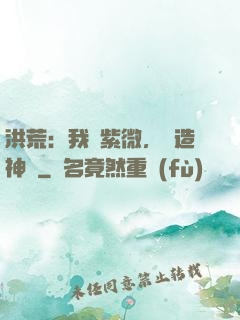 洪荒：我為紫微，編造神話