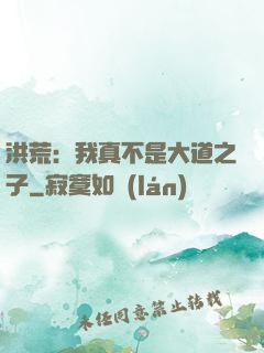 洪荒：我真不是大道之子