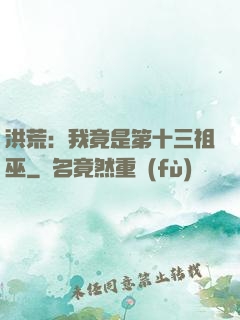 洪荒：我竟是第十三祖巫