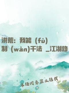 洪荒：我能復(fù)制萬(wàn)千法寶
