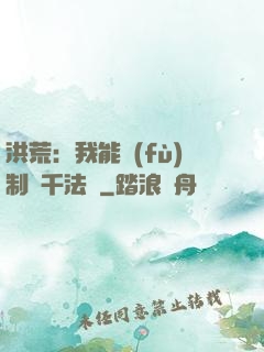 洪荒：我能復(fù)制萬千法寶