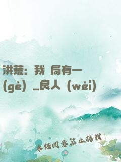 洪荒：我開局有一萬個(gè)掛