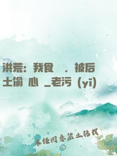 洪荒：我食鐵獸，被后土偷聽心聲