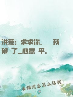 洪荒：求求你，別讓我破陣了