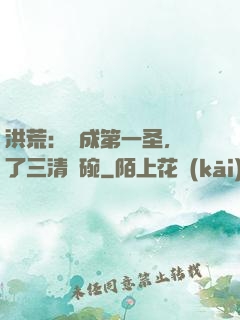 洪荒：茍成第一圣，搶了三清飯碗