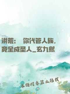 洪荒：讓你代管人族，竟全成圣人