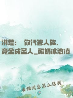 洪荒：讓你代管人族，竟全成圣人