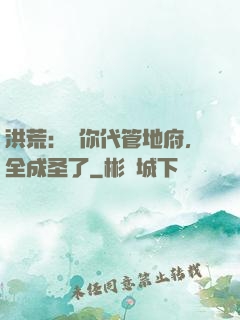 洪荒：讓你代管地府，全成圣了