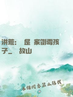 洪荒：這是誰家倒霉孩子