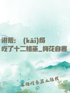 洪荒：開(kāi)局吃了十二祖巫