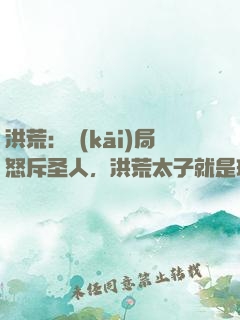洪荒：開(kāi)局怒斥圣人，洪荒太子就是玩