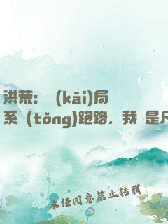 洪荒：開(kāi)局系統(tǒng)跑路，我還是凡人