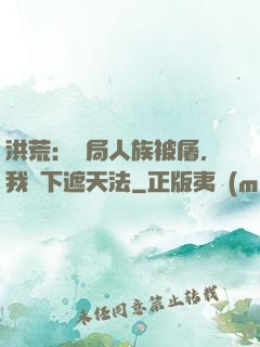 洪荒：開局人族被屠，我傳下遮天法
