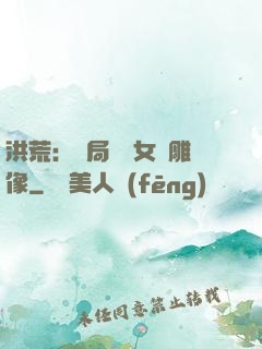洪荒：開局劍斬女媧雕像