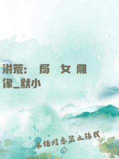 洪荒：開局劍斬女媧雕像