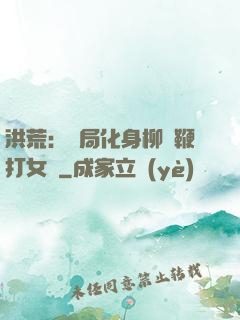 洪荒：開局化身柳樹鞭打女媧